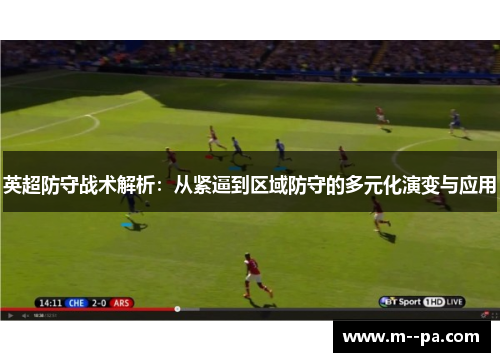 英超防守战术解析:从紧逼到区域防守的多元化演变与应用 英超防守战术解析:从紧逼到区域防守的多元化演变与应用