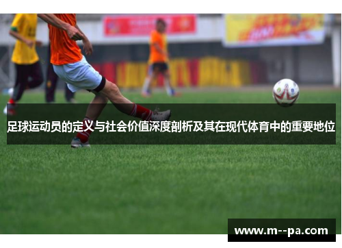 足球运动员的定义与社会价值深度剖析及其在现代体育中的重要地位