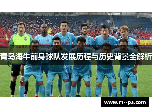 青岛海牛前身球队发展历程与历史背景全解析