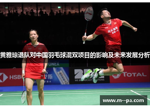 黄雅琼退队对中国羽毛球混双项目的影响及未来发展分析