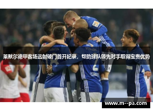 莱默尔德甲客场远射破门首开纪录,帮助球队领先对手取得宝贵优势 莱默尔德甲客场远射破门首开纪录,帮助球队领先对手取得宝贵优势