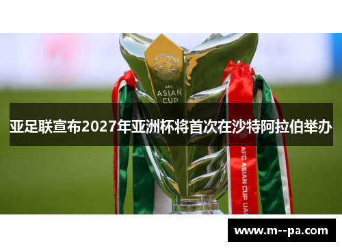 亚足联宣布2027年亚洲杯将首次在沙特阿拉伯举办
